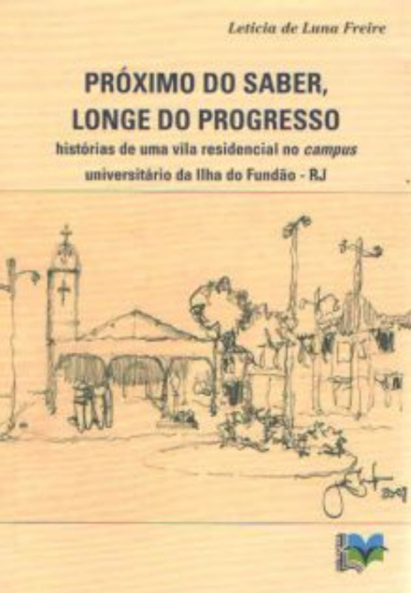 Próximo do saber,longe do progresso:histórias de uma vila residencial no campus universitário da Ilha do Fundão-RJ